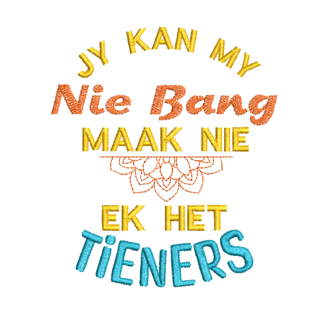 This is an image of a machine embroidery design by Stitches & Strokes, featuring a fun Afrikaans Quote: "Jy kan my nie bang maak nie, ek het Tieners." This Afrikaans quote can be embroidered on T-shirts, aprons, and accesories for moms with teens.