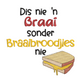 This is an image of a machine embroidery design featuring an Afrikaans braaibroodjie quote: "Dis nie "n braai sonder braaibroodjies nie" that can be embroidered for men on aprons and t-shirts. This braai -themed machine embroidery design is perfect for Father's Day, and Birthday Gifts.