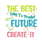 This is an image of a machine embroidery design from Stitches & Strokes, featuring an inspiring, positive quote: " The best way to predict your future is to create it. This positive quote machine embroidery design is perfect for embroidery on t-shirts, accessories, and yoga mats.